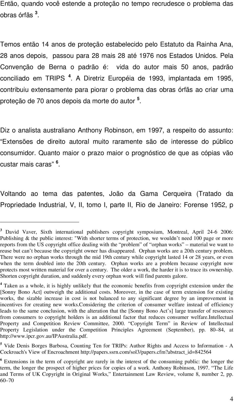 Pela Convenção de Berna o padrão é: vida do autor mais 50 anos, padrão conciliado em TRIPS 4.