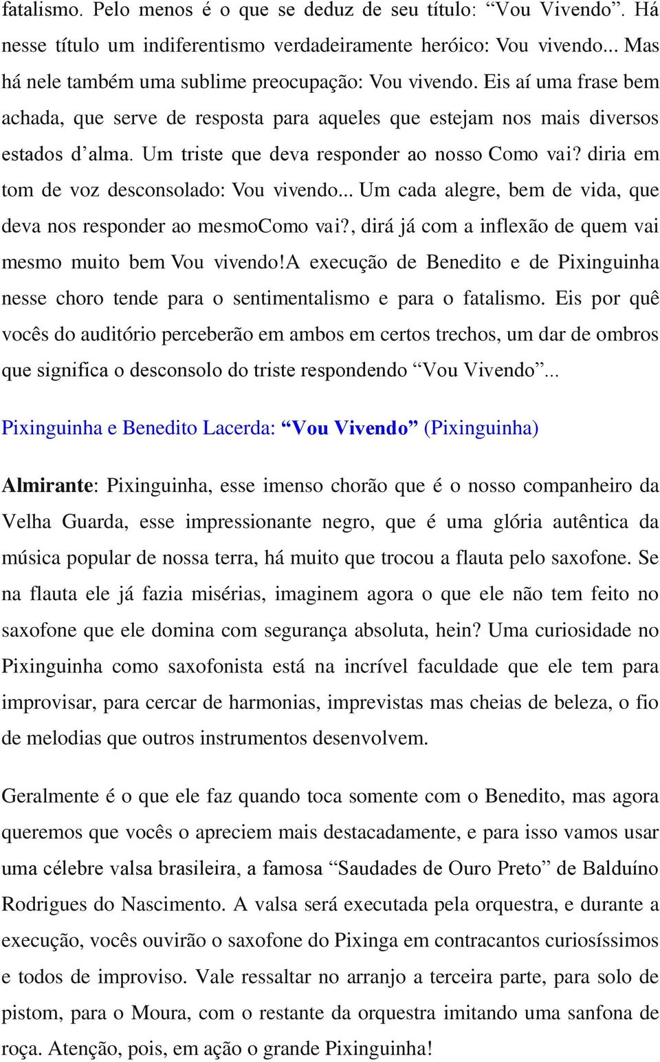 diria em tom de voz desconsolado: Vou vivendo... Um cada alegre, bem de vida, que deva nos responder ao mesmocomo vai?, dirá já com a inflexão de quem vai mesmo muito bem Vou vivendo!