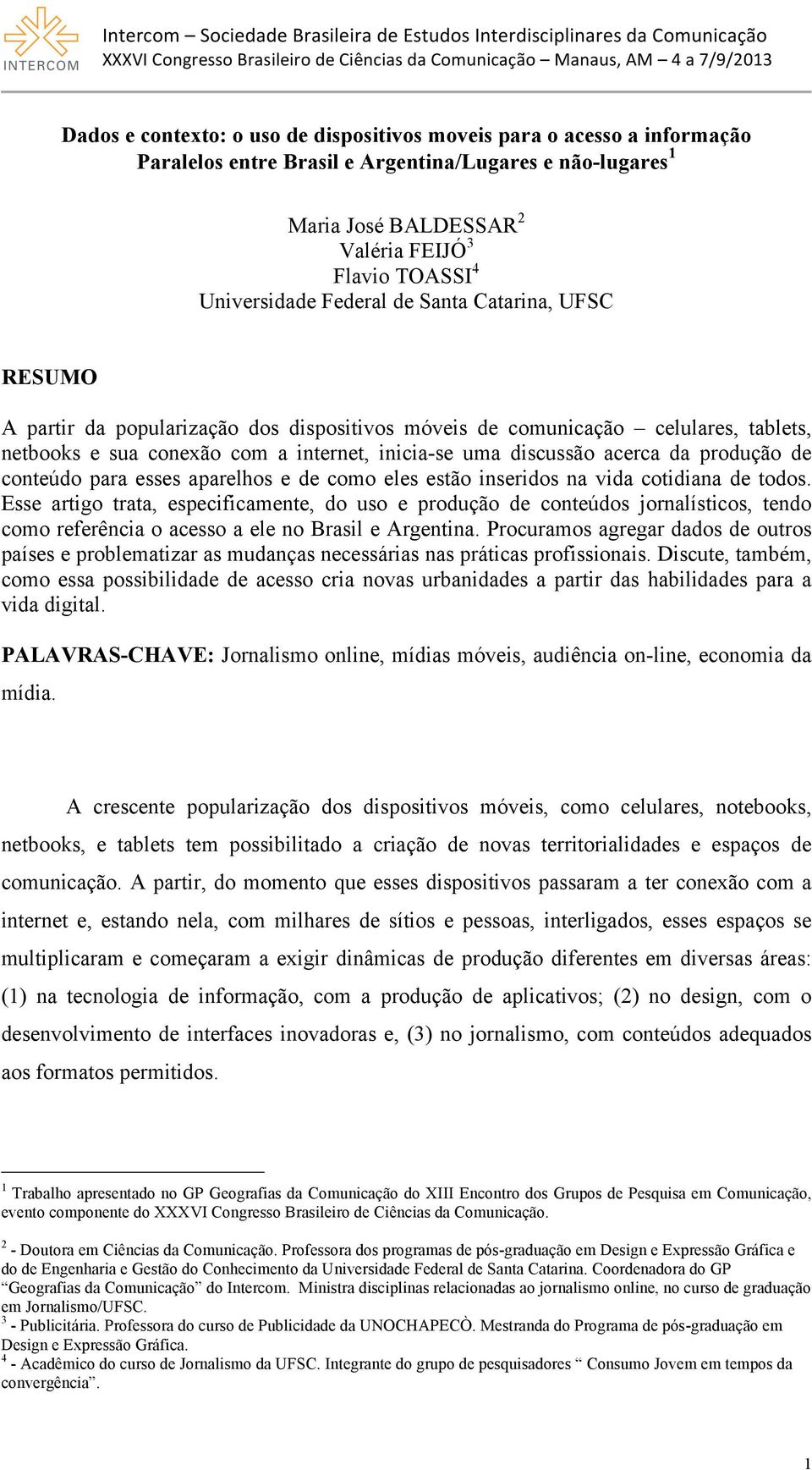 acerca da produção de conteúdo para esses aparelhos e de como eles estão inseridos na vida cotidiana de todos.