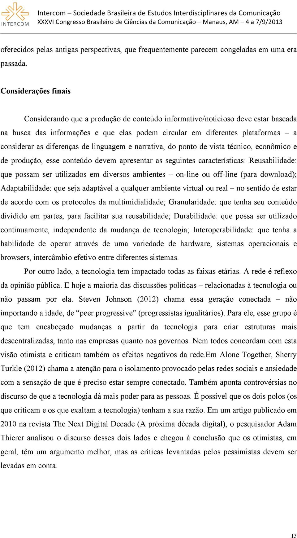 diferenças de linguagem e narrativa, do ponto de vista técnico, econômico e de produção, esse conteúdo devem apresentar as seguintes características: Reusabilidade: que possam ser utilizados em