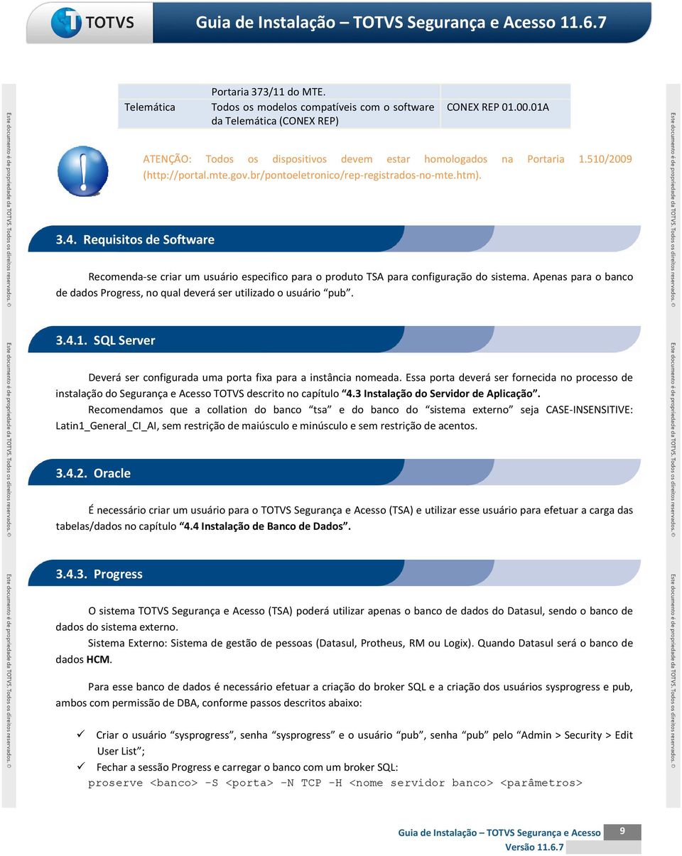 Apenas para o banco de dados Progress, no qual deverá ser utilizado o usuário pub. 3.4.1. SQL Server Deverá ser configurada uma porta fixa para a instância nomeada.