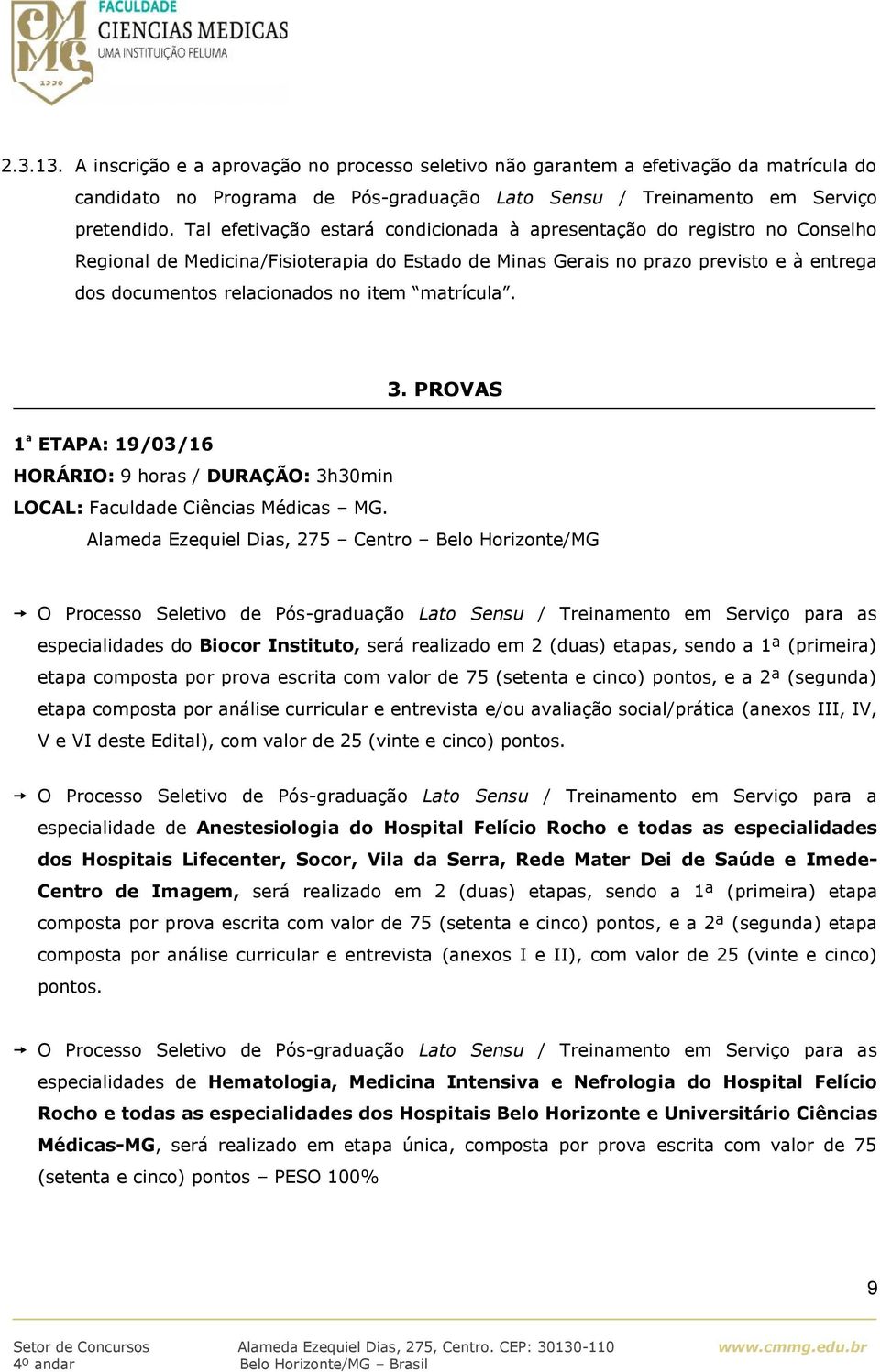 matrícula. 3. PROVAS 1ª ETAPA: 19/03/16 HORÁRIO: 9 horas / DURAÇÃO: 3h30min LOCAL: Faculda Ciências Médicas MG.