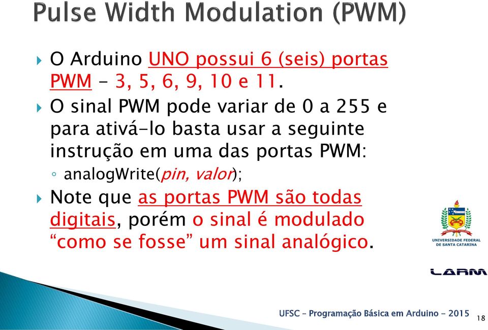 instrução em uma das portas PWM: analogwrite(pin, valor); Note que as