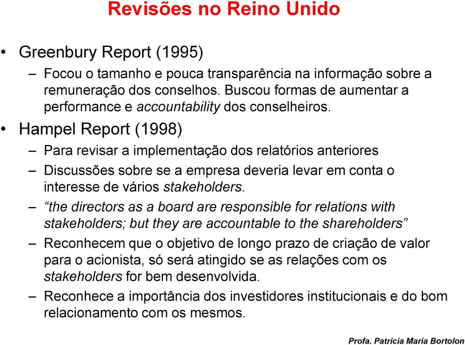 Hampel Report (1998) Para revisar a implementação dos relatórios anteriores Discussões sobre se a empresa deveria levar em conta o interesse de vários stakeholders.
