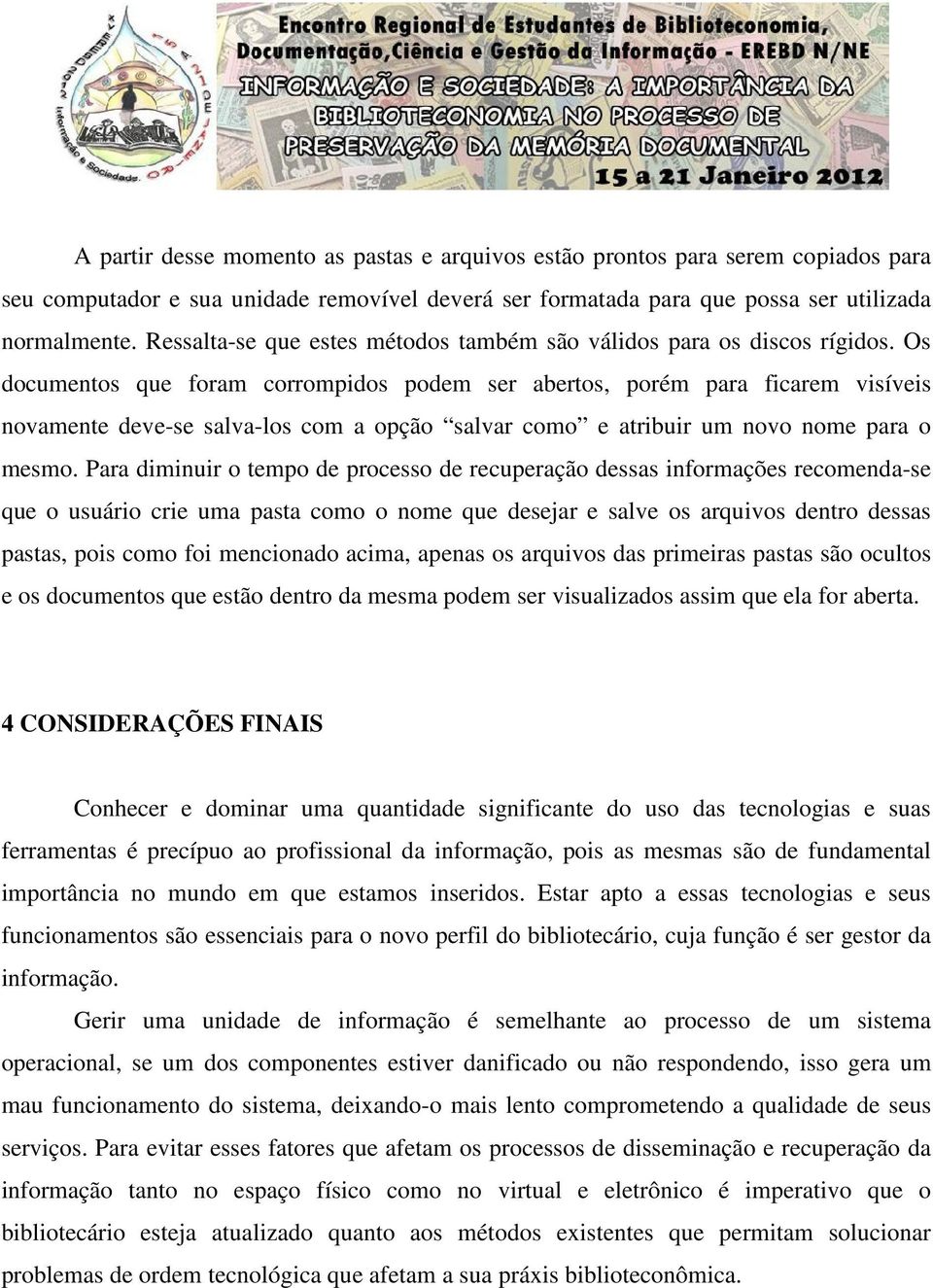 Os documentos que foram corrompidos podem ser abertos, porém para ficarem visíveis novamente deve-se salva-los com a opção salvar como e atribuir um novo nome para o mesmo.