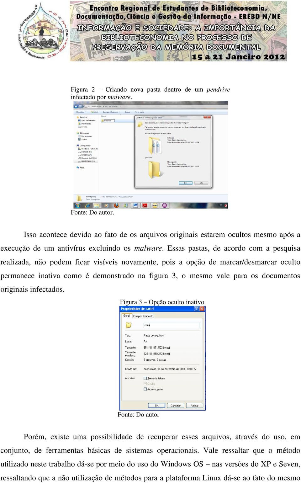 Essas pastas, de acordo com a pesquisa realizada, não podem ficar visíveis novamente, pois a opção de marcar/desmarcar oculto permanece inativa como é demonstrado na figura 3, o mesmo vale para os