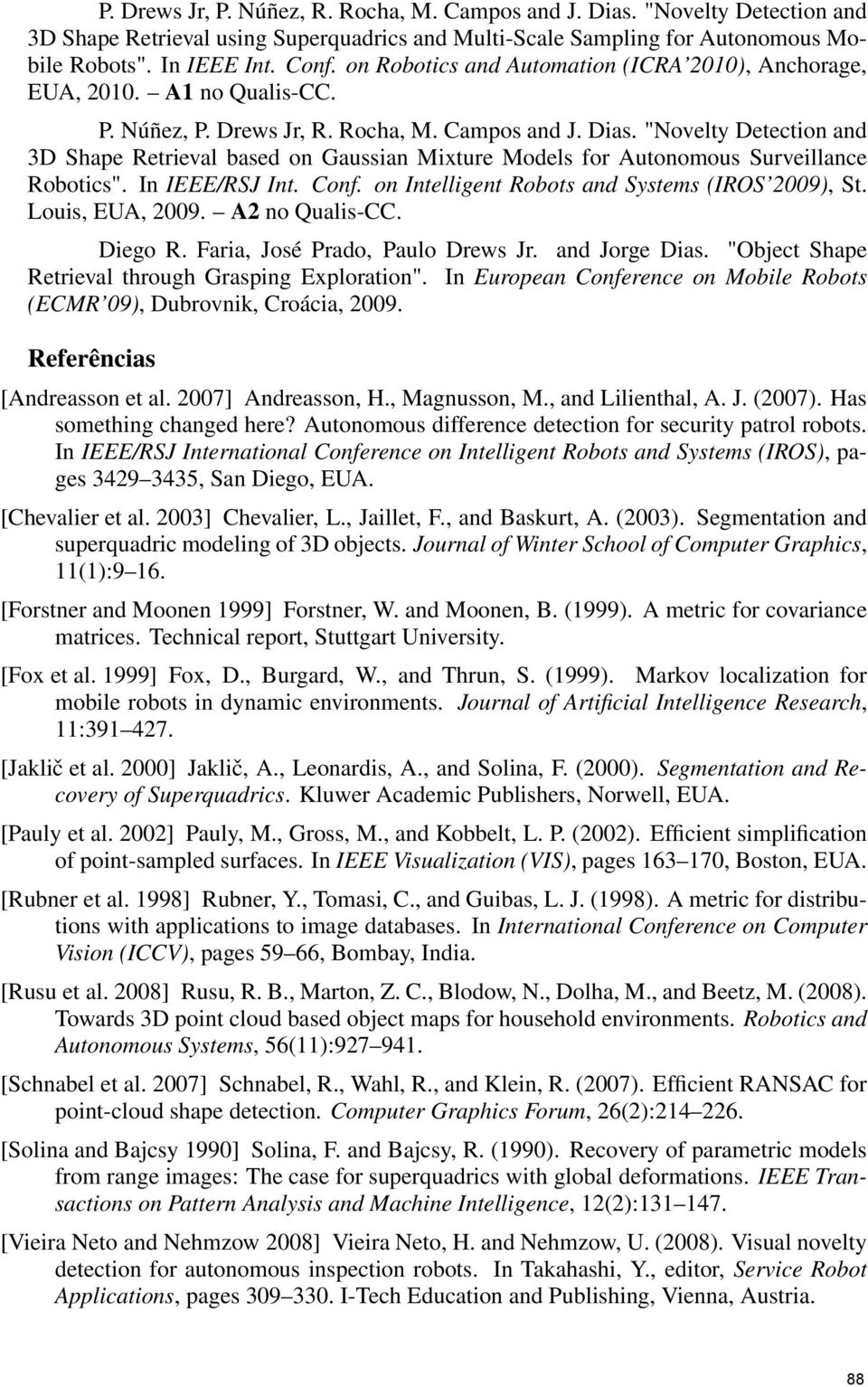 "Novelty Detection and 3D Shape Retrieval based on Gaussian Mixture Models for Autonomous Surveillance Robotics". In IEEE/RSJ Int. Conf. on Intelligent Robots and Systems (IROS 2009), St.