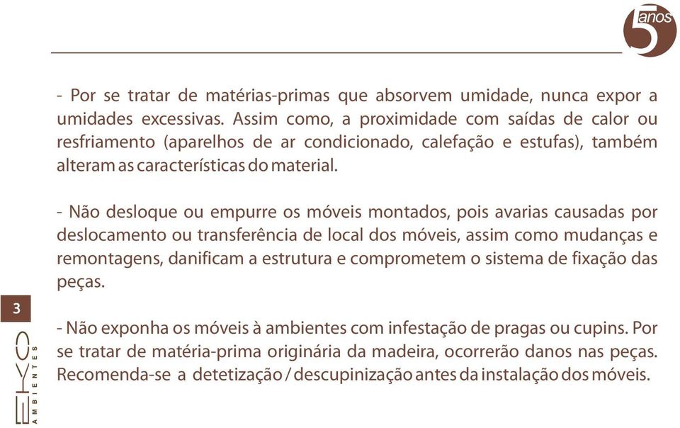 3 - Não desloque ou empurre os móveis montados, pois avarias causadas por deslocamento ou transferência de local dos móveis, assim como mudanças e remontagens, danificam a