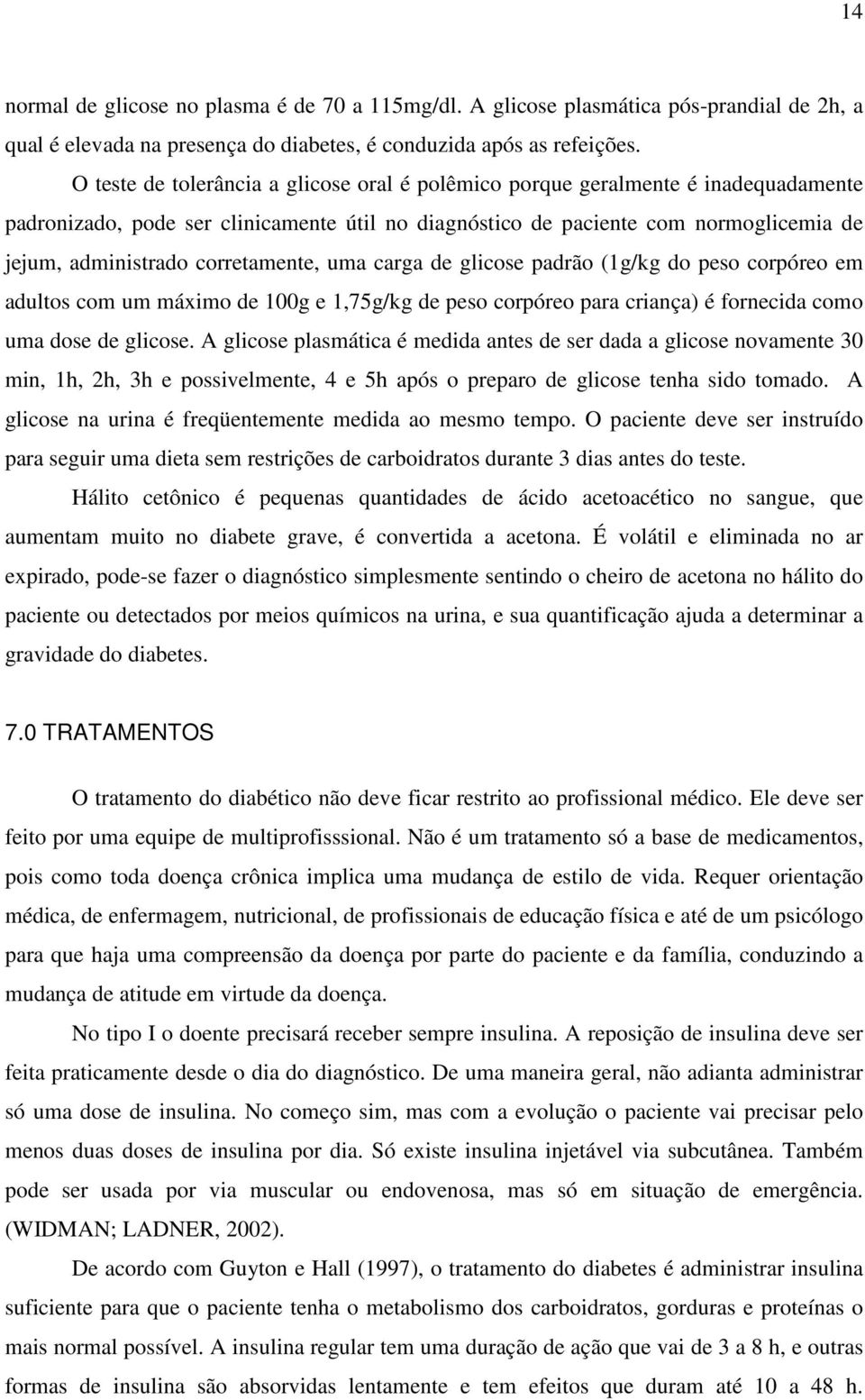 corretamente, uma carga de glicose padrão (1g/kg do peso corpóreo em adultos com um máximo de 100g e 1,75g/kg de peso corpóreo para criança) é fornecida como uma dose de glicose.