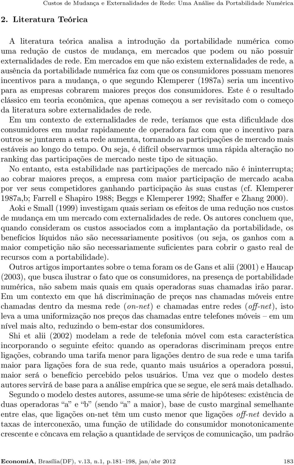 Em mercados em que não existem externalidades de rede, a ausência da portabilidade numérica faz com que os consumidores possuam menores incentivos para a mudança, o que segundo Klemperer (1987a)