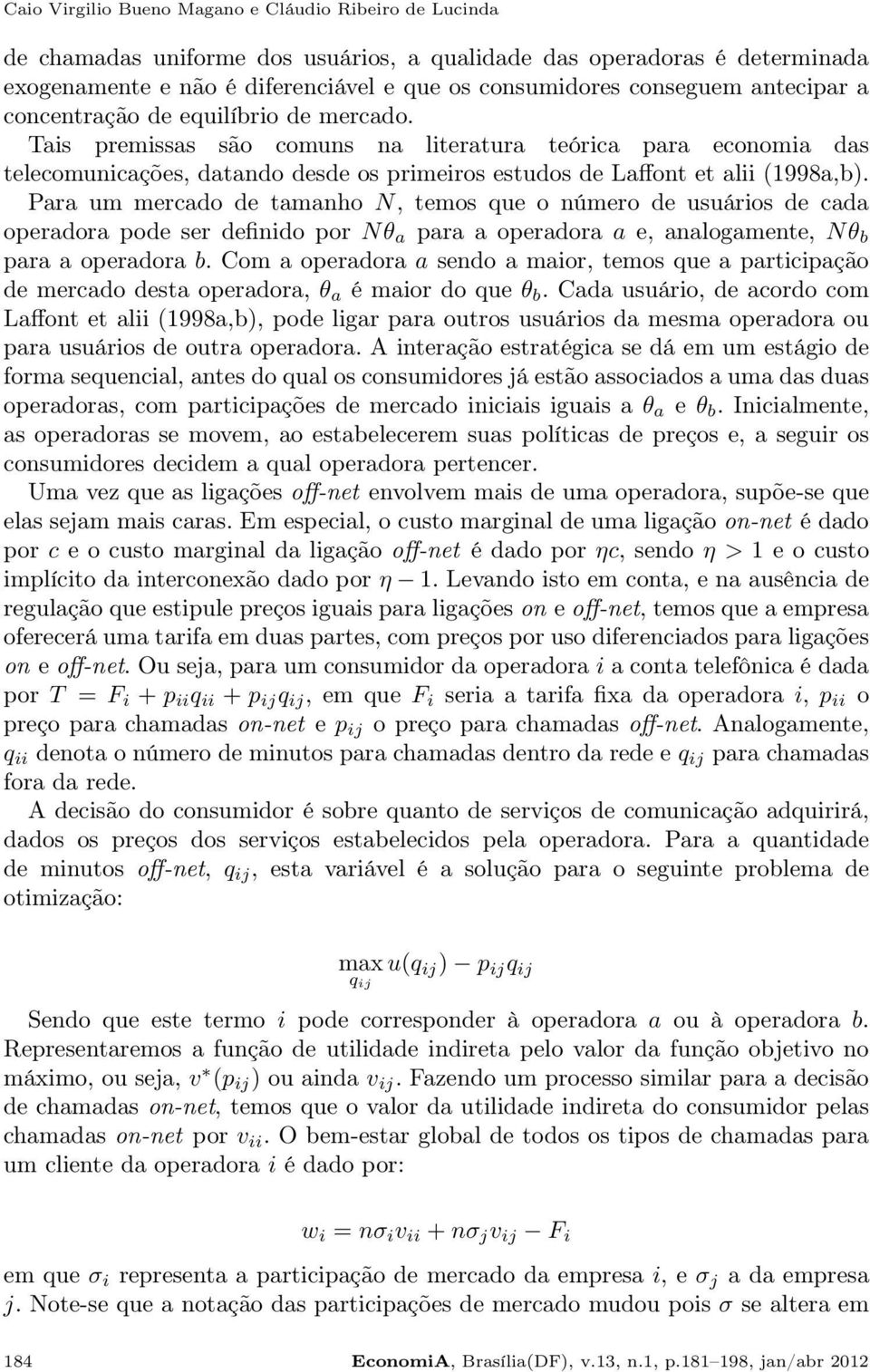 Para um mercado de tamanho N, temos que o número de usuários de cada operadora pode ser definido por Nθ a para a operadora a e, analogamente, Nθ b para a operadora b.