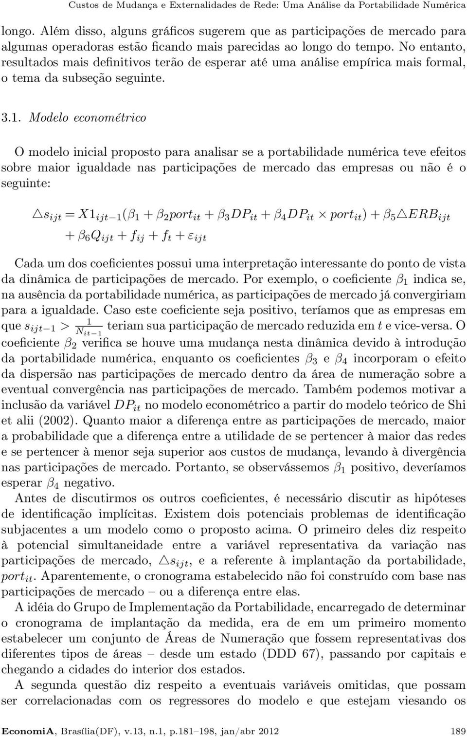 No entanto, resultados mais definitivos terão de esperar até uma análise empírica mais formal, o tema da subseção seguinte. 3.1.