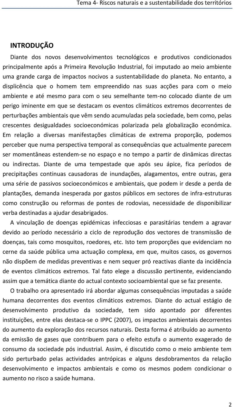 No entanto, a displicência que o homem tem empreendido nas suas acções para com o meio ambiente e até mesmo para com o seu semelhante tem-no colocado diante de um perigo iminente em que se destacam