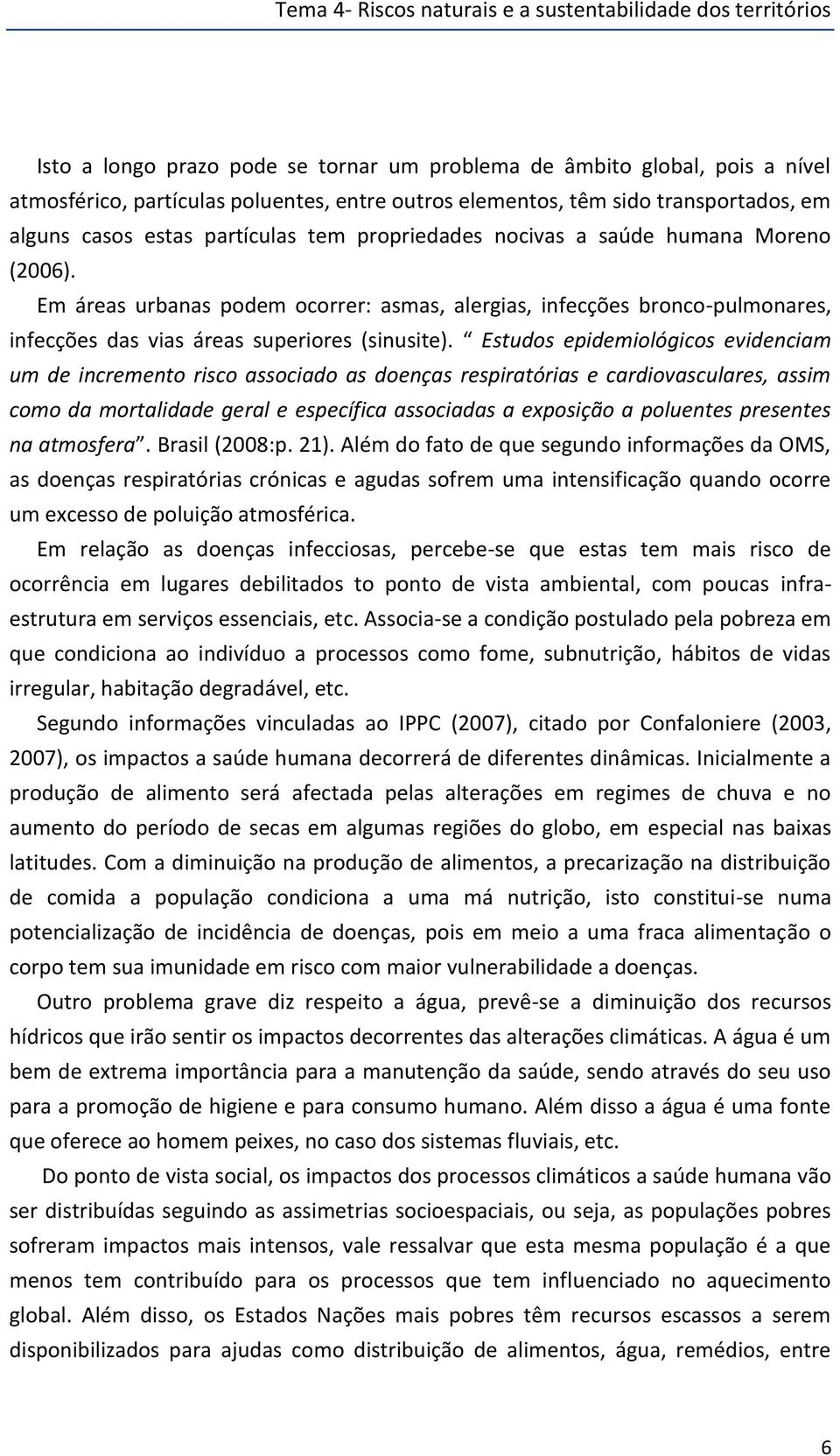 Em áreas urbanas podem ocorrer: asmas, alergias, infecções bronco-pulmonares, infecções das vias áreas superiores (sinusite).