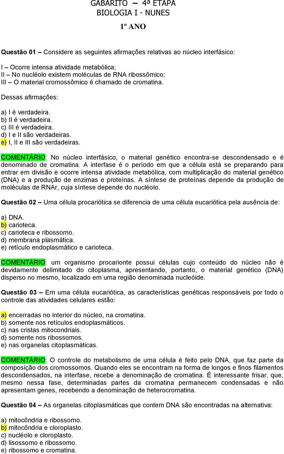 e) I, II e III são verdadeiras. COMENTÁRIO: No núcleo interfásico, o material genético encontra-se descondensado e é denominado de cromatina.