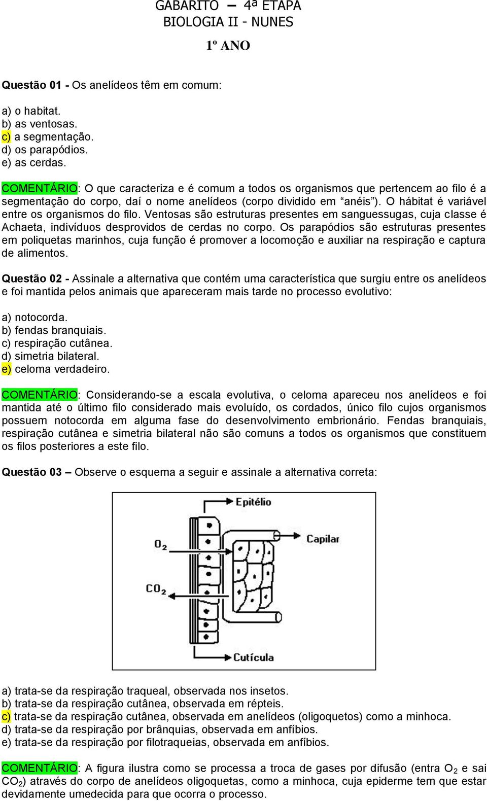 O hábitat é variável entre os organismos do filo. Ventosas são estruturas presentes em sanguessugas, cuja classe é Achaeta, indivíduos desprovidos de cerdas no corpo.