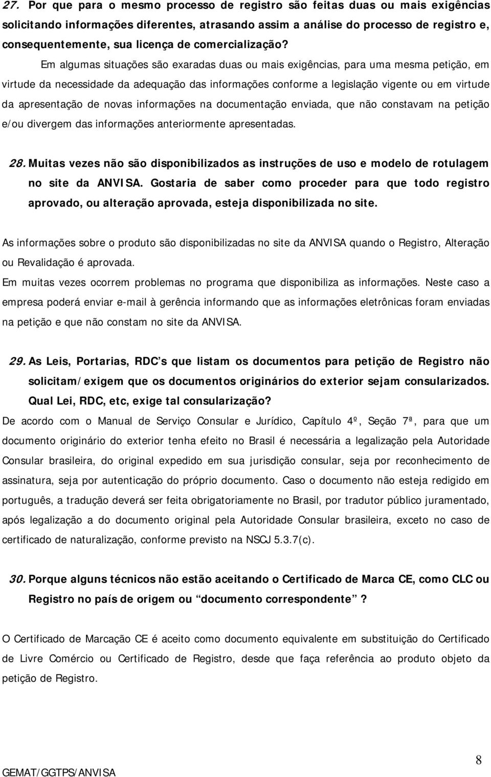 Em algumas situações são exaradas duas ou mais exigências, para uma mesma petição, em virtude da necessidade da adequação das informações conforme a legislação vigente ou em virtude da apresentação