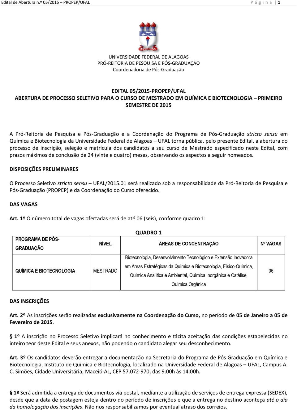 PARA O CURSO DE MESTRADO EM QUÍMICA E BIOTECNOLOGIA PRIMEIRO SEMESTRE DE 2015 A Pró-Reitoria de Pesquisa e Pós-Graduação e a Coordenação do Programa de Pós-Graduação stricto sensu em Química e