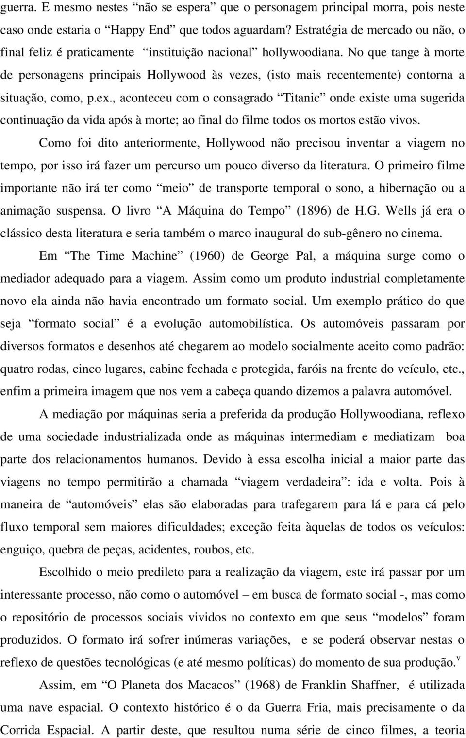 No que tange à morte de personagens principais Hollywood às vezes, (isto mais recentemente) contorna a situação, como, p.ex.