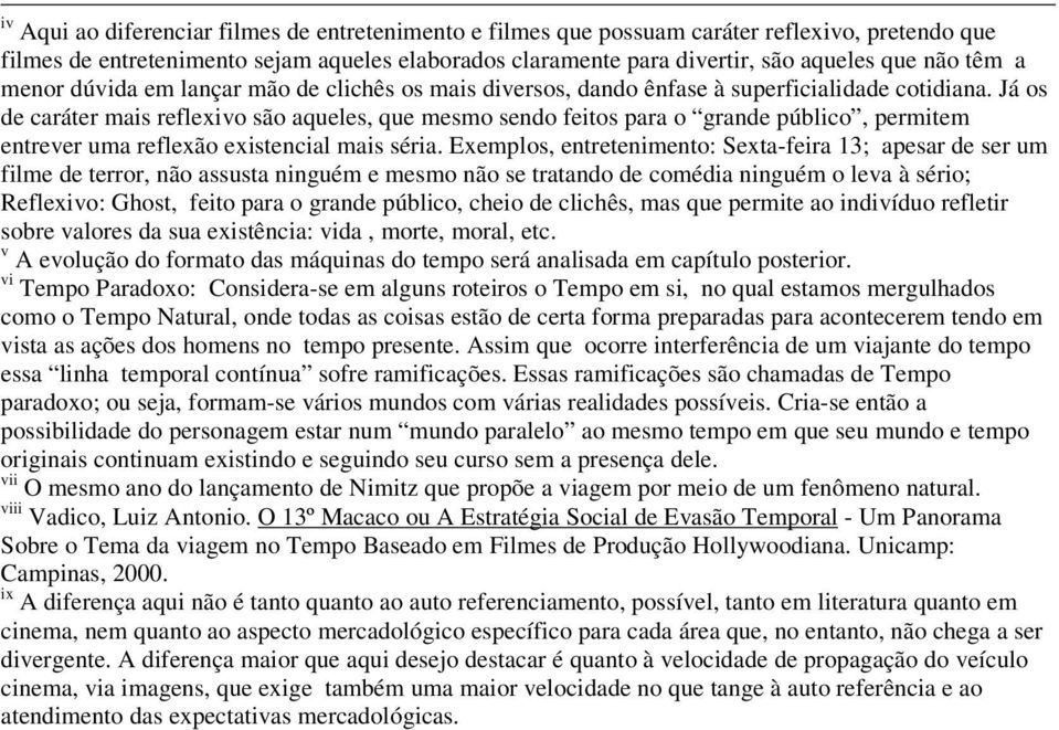 Já os de caráter mais reflexivo são aqueles, que mesmo sendo feitos para o grande público, permitem entrever uma reflexão existencial mais séria.