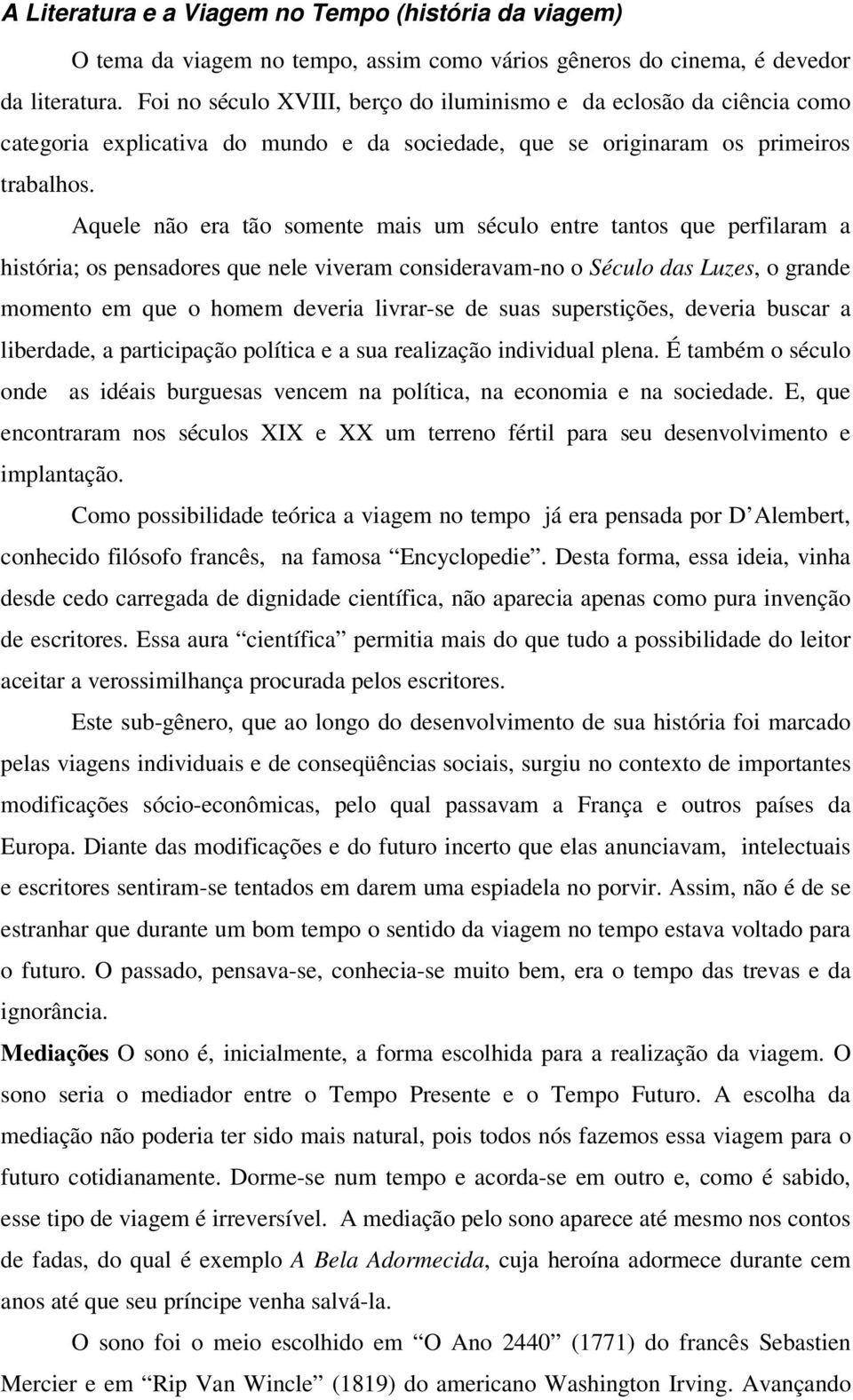 Aquele não era tão somente mais um século entre tantos que perfilaram a história; os pensadores que nele viveram consideravam-no o Século das Luzes, o grande momento em que o homem deveria livrar-se