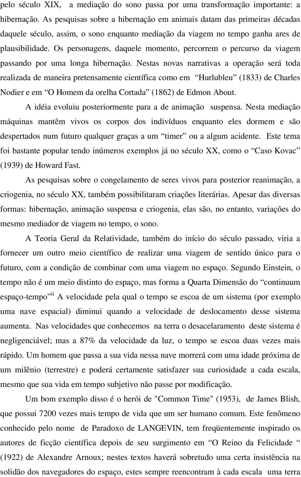 Os personagens, daquele momento, percorrem o percurso da viagem passando por uma longa hibernação.