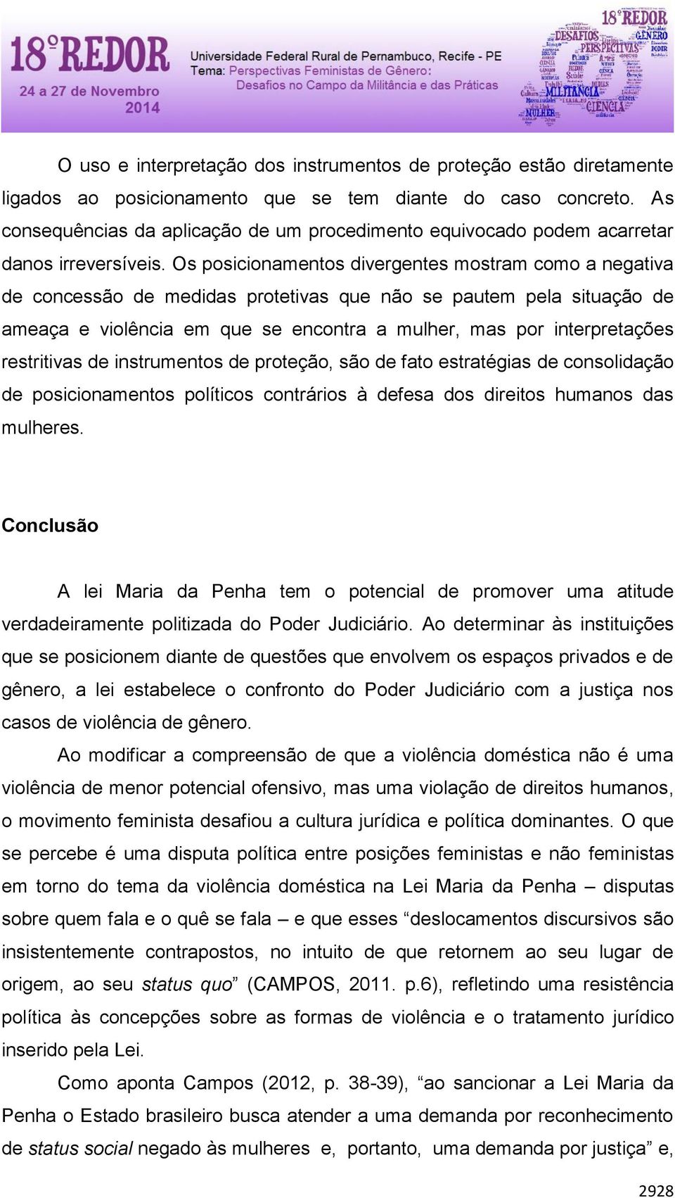 Os posicionamentos divergentes mostram como a negativa de concessão de medidas protetivas que não se pautem pela situação de ameaça e violência em que se encontra a mulher, mas por interpretações