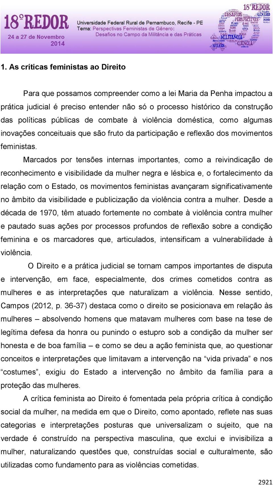 Marcados por tensões internas importantes, como a reivindicação de reconhecimento e visibilidade da mulher negra e lésbica e, o fortalecimento da relação com o Estado, os movimentos feministas