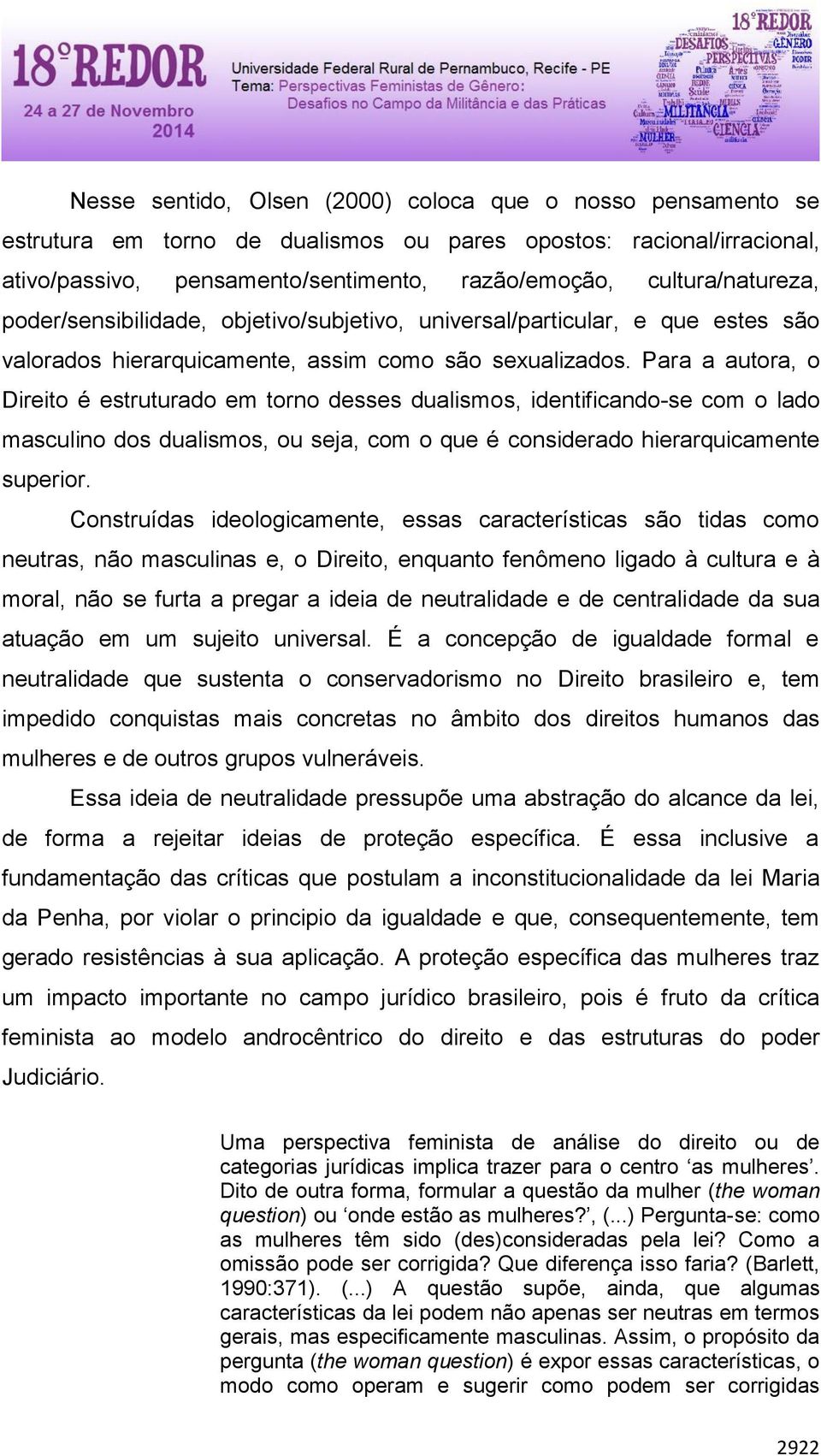 Para a autora, o Direito é estruturado em torno desses dualismos, identificando-se com o lado masculino dos dualismos, ou seja, com o que é considerado hierarquicamente superior.