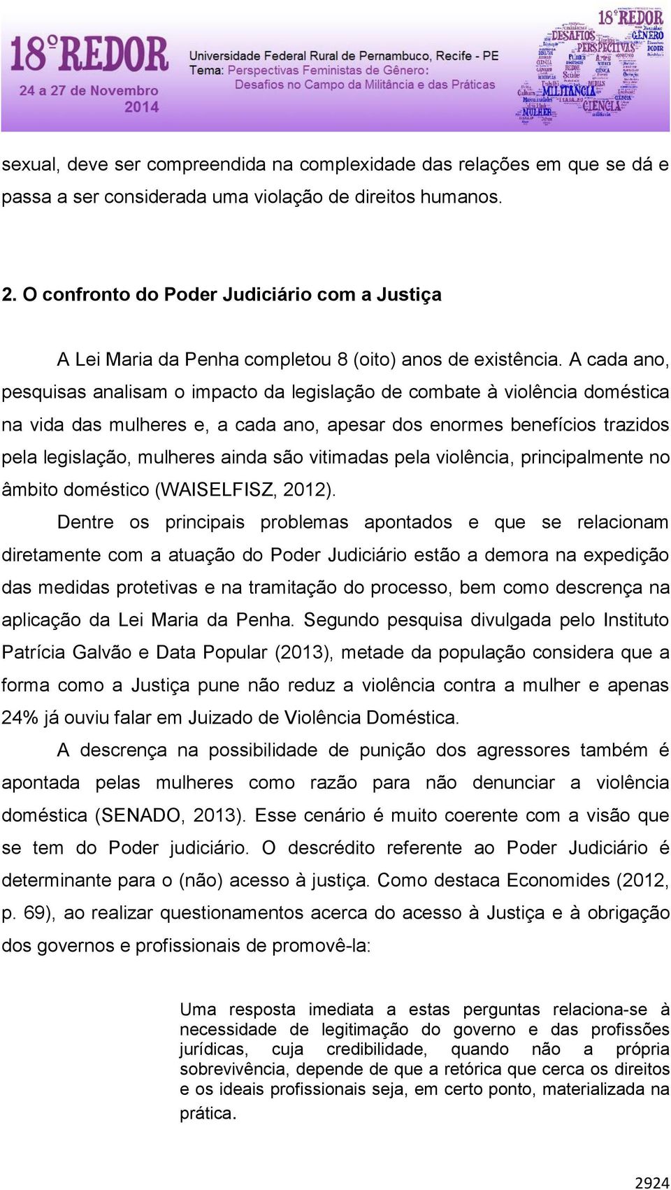 A cada ano, pesquisas analisam o impacto da legislação de combate à violência doméstica na vida das mulheres e, a cada ano, apesar dos enormes benefícios trazidos pela legislação, mulheres ainda são