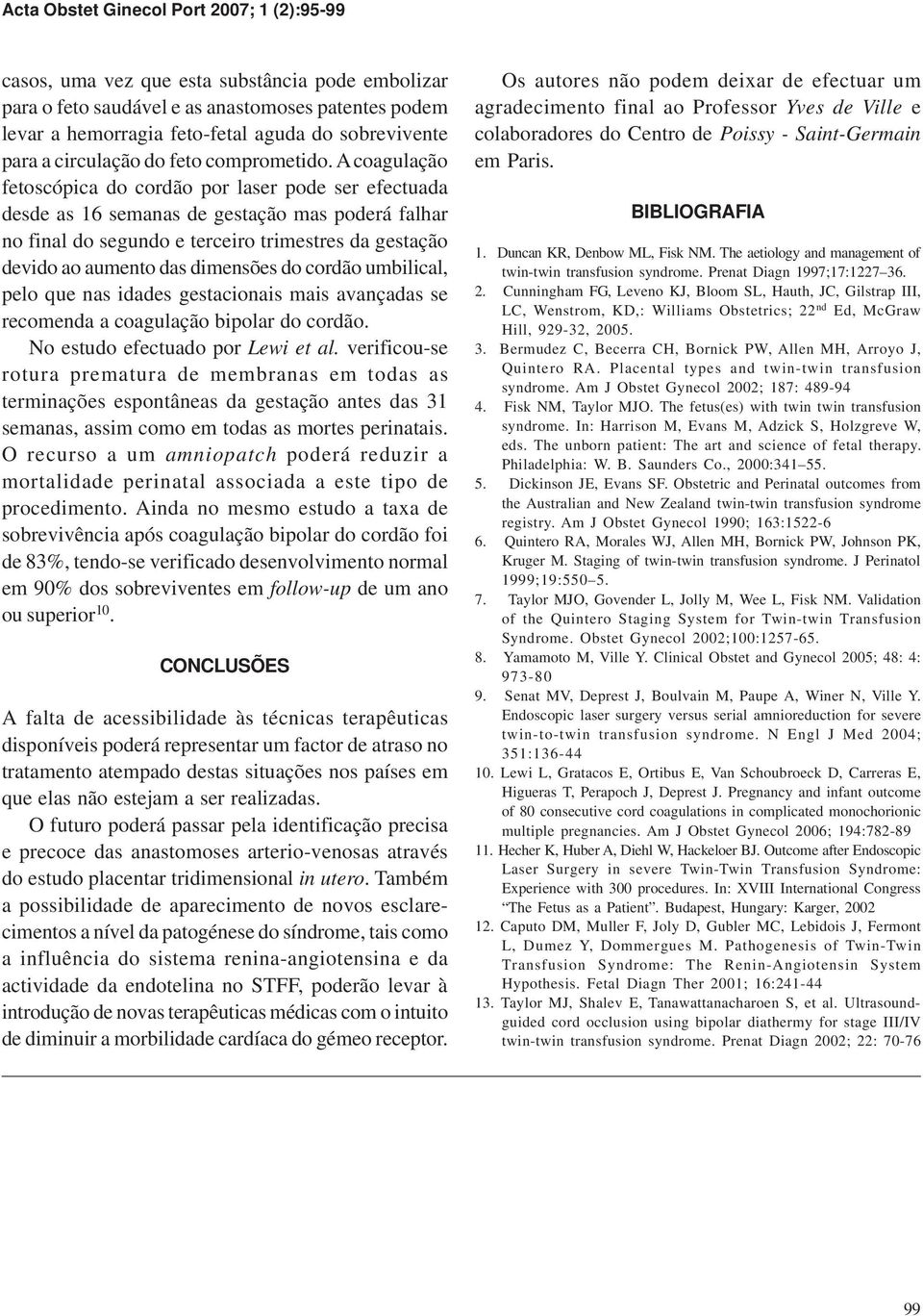 do cordão umbilical, pelo que nas idades gestacionais mais avançadas se recomenda a coagulação bipolar do cordão. No estudo efectuado por Lewi et al.