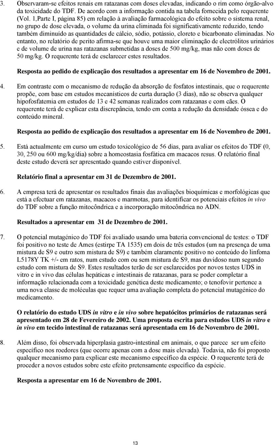 diminuído as quantidades de cálcio, sódio, potássio, cloreto e bicarbonato eliminadas.