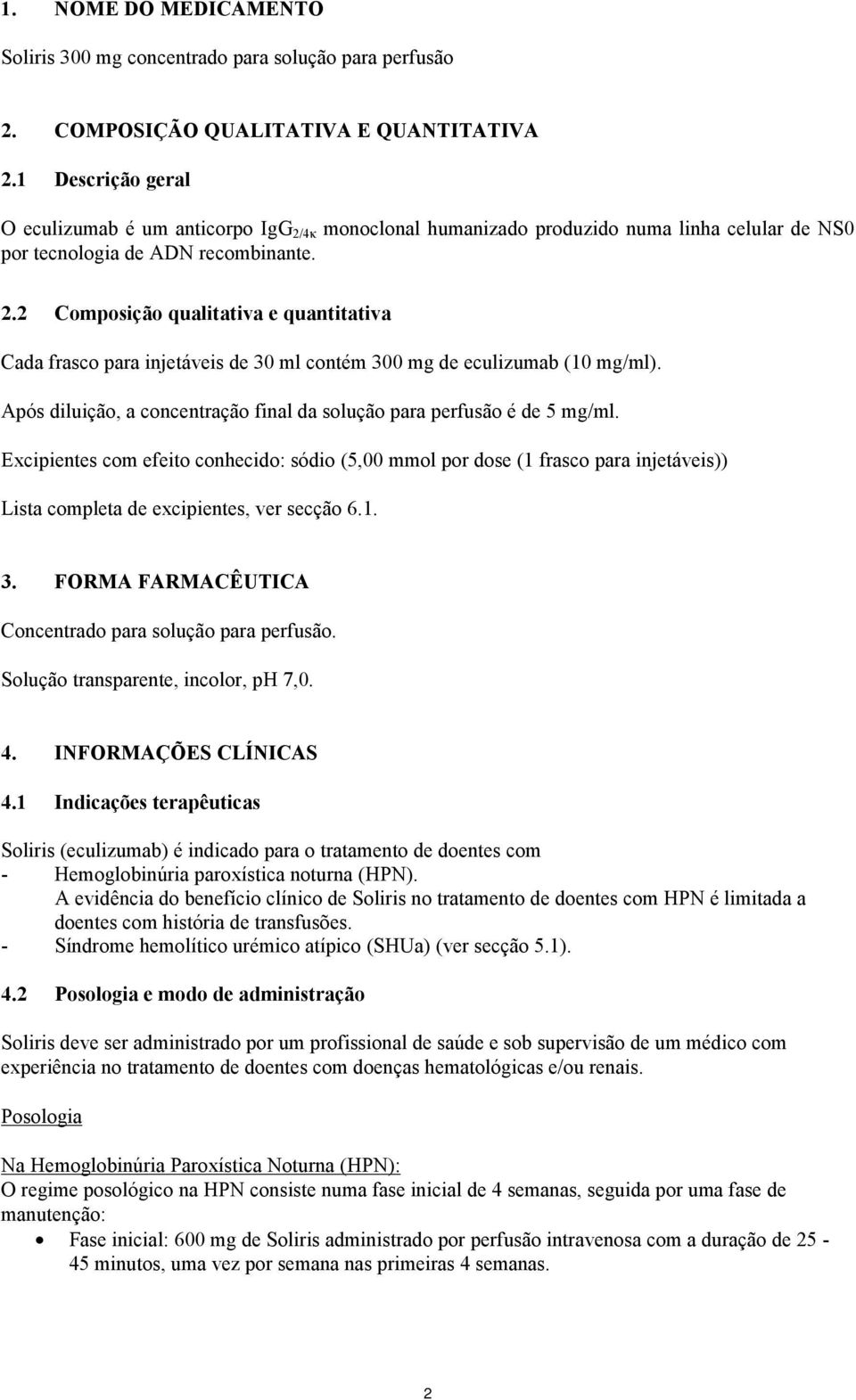 Após diluição, a concentração final da solução para perfusão é de 5 mg/ml.