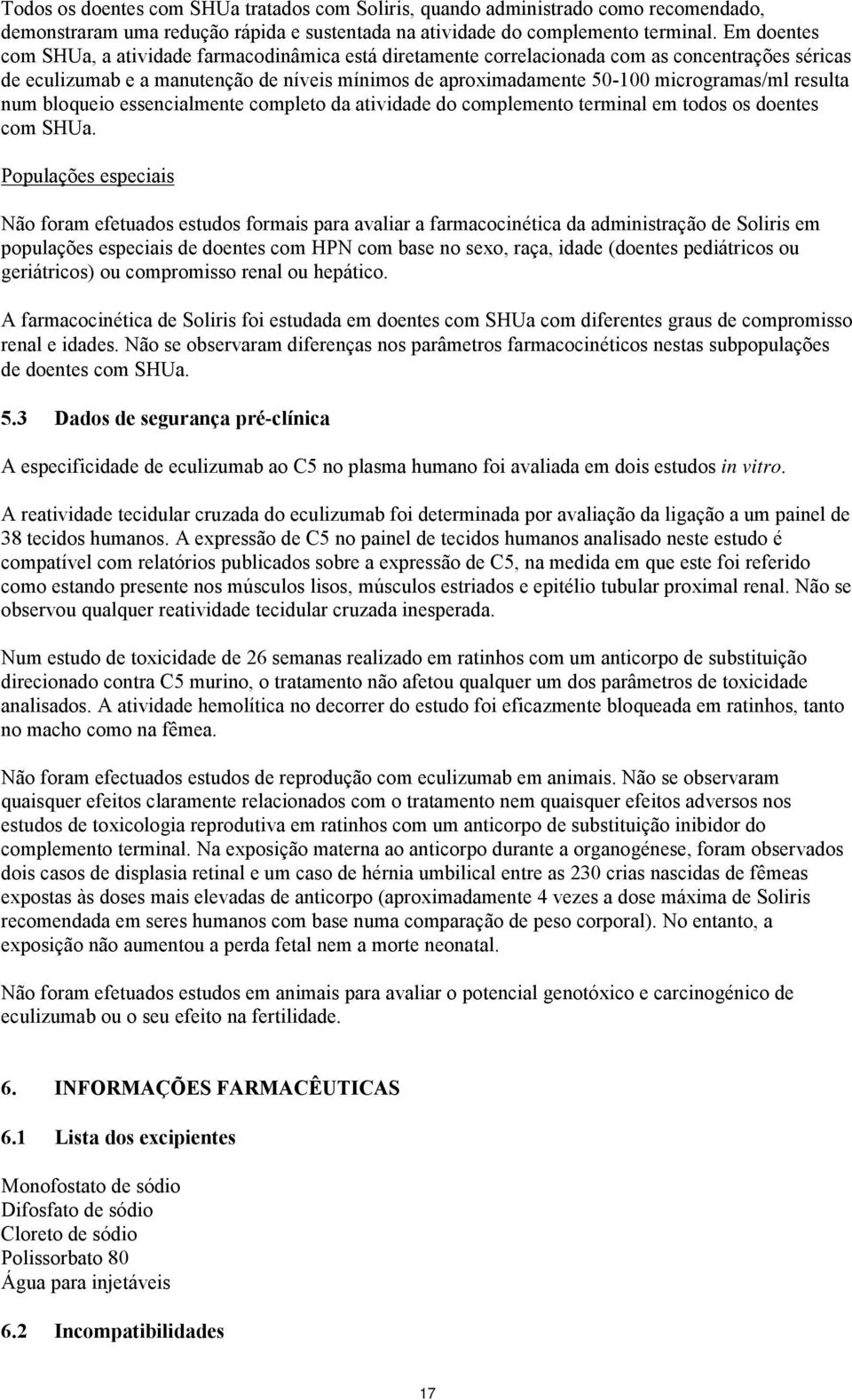 resulta num bloqueio essencialmente completo da atividade do complemento terminal em todos os doentes com SHUa.