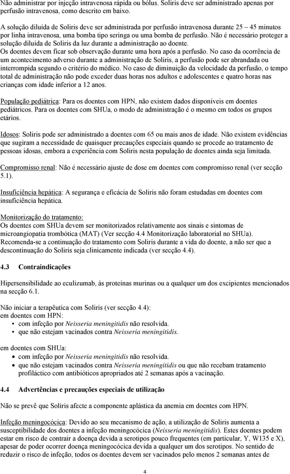 Não é necessário proteger a solução diluída de Soliris da luz durante a administração ao doente. Os doentes devem ficar sob observação durante uma hora após a perfusão.