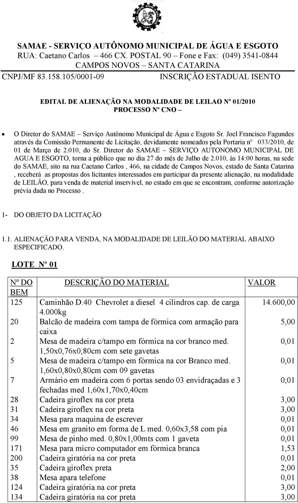 Diretor do SAMAE SERVIÇO AUTONOMO MUNICIPAL DE AGUA E ESGOTO, torna a público que no dia 27 do mês de Julho de 2.