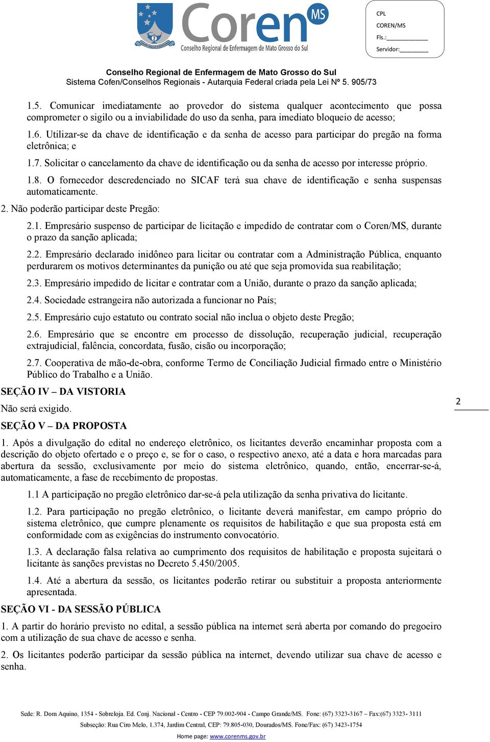 Solicitar o cancelamento da chave de identificação ou da senha de acesso por interesse próprio. 1.8.