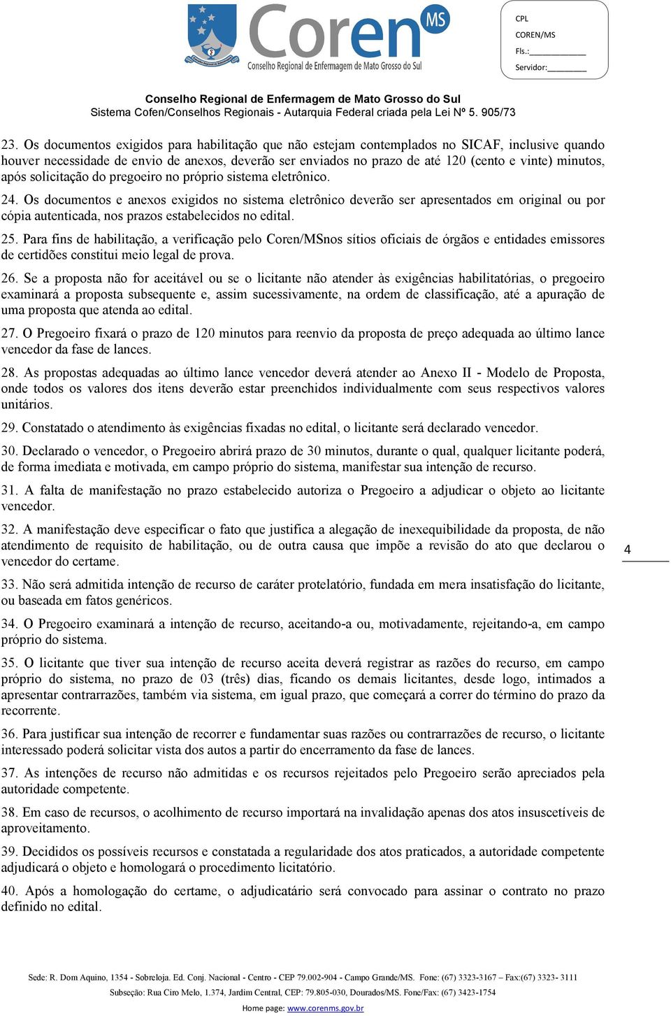 Os documentos e anexos exigidos no sistema eletrônico deverão ser apresentados em original ou por cópia autenticada, nos prazos estabelecidos no edital. 25.