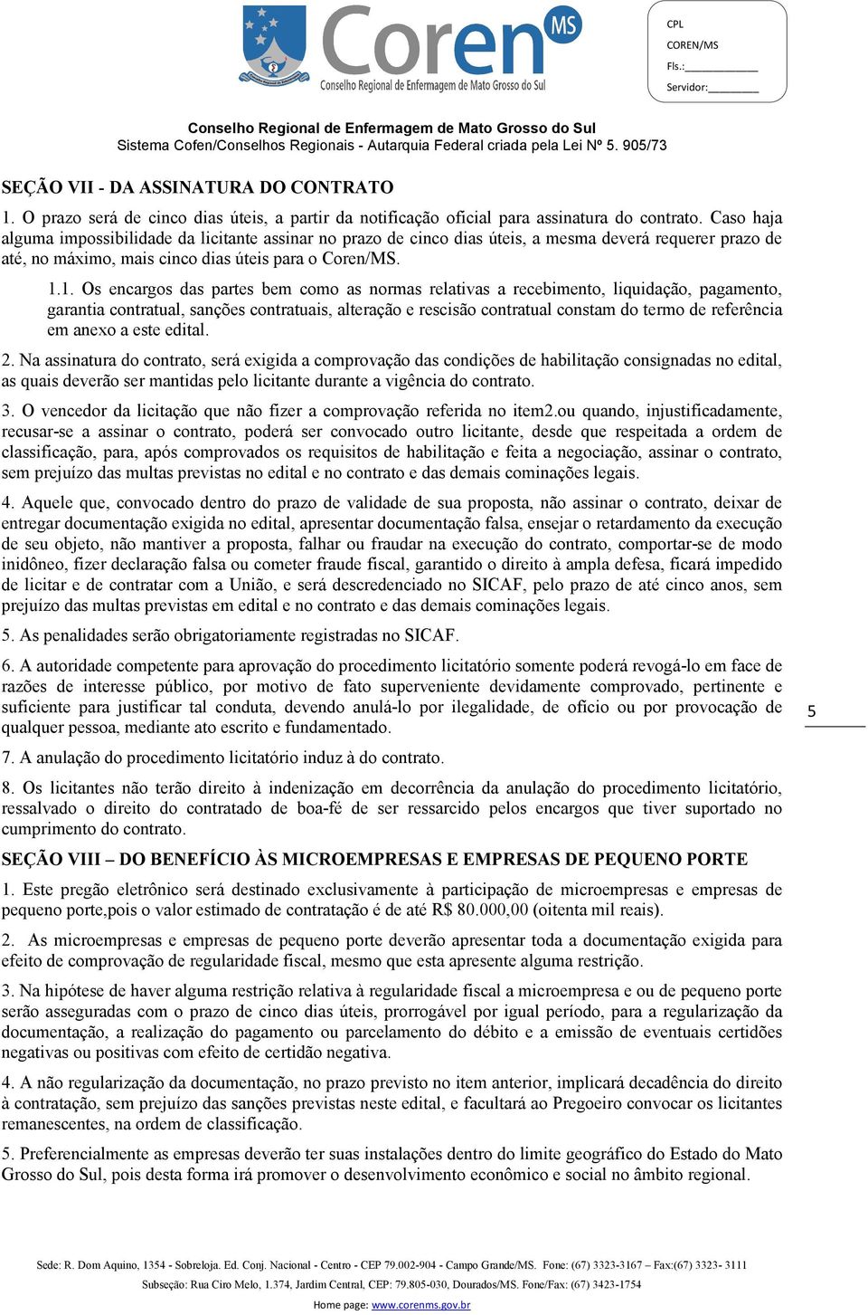 1. Os encargos das partes bem como as normas relativas a recebimento, liquidação, pagamento, garantia contratual, sanções contratuais, alteração e rescisão contratual constam do termo de referência