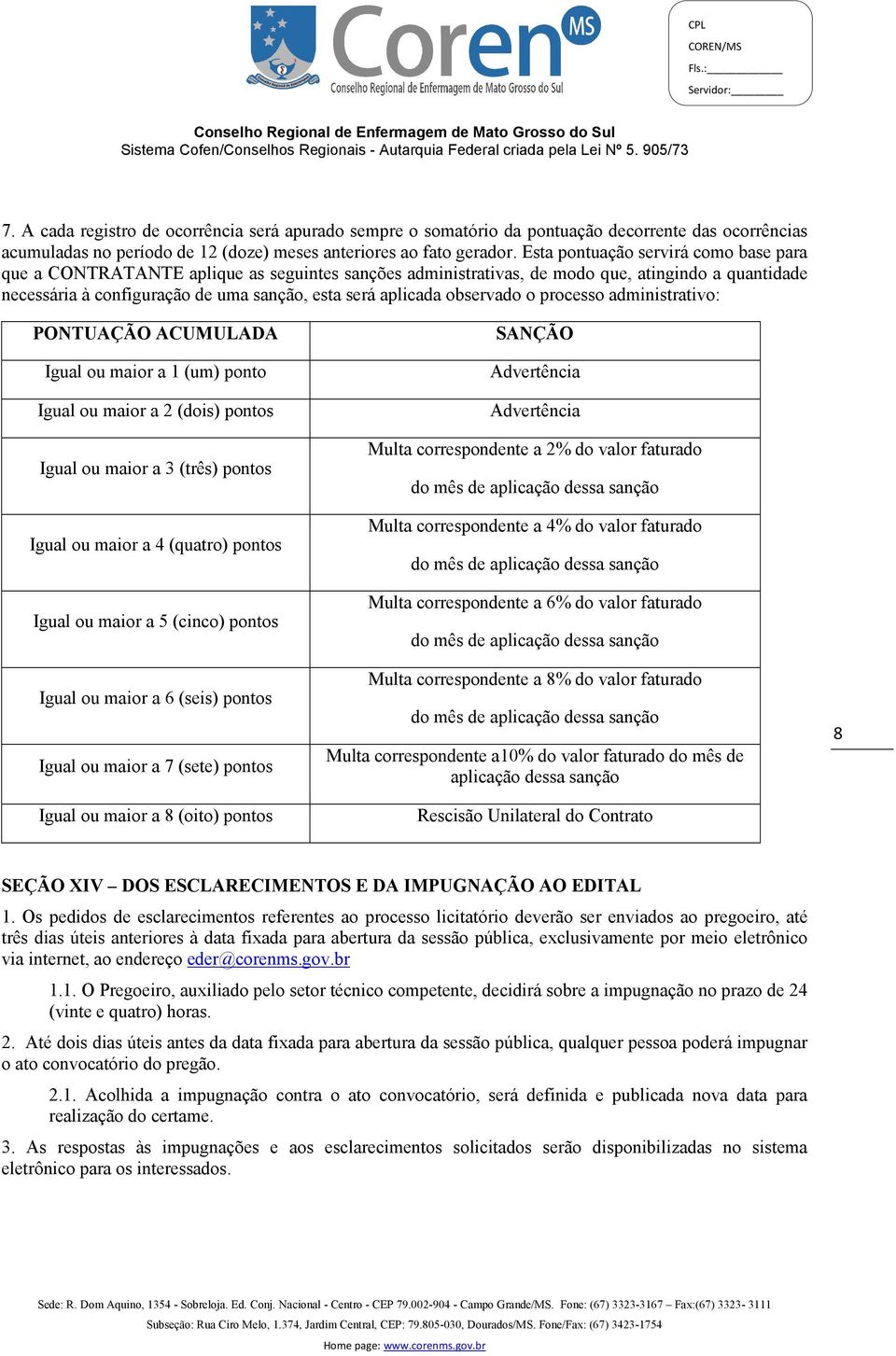 observado o processo administrativo: PONTUAÇÃO ACUMULADA Igual ou maior a 1 (um) ponto Igual ou maior a 2 (dois) pontos Igual ou maior a 3 (três) pontos Igual ou maior a 4 (quatro) pontos Igual ou