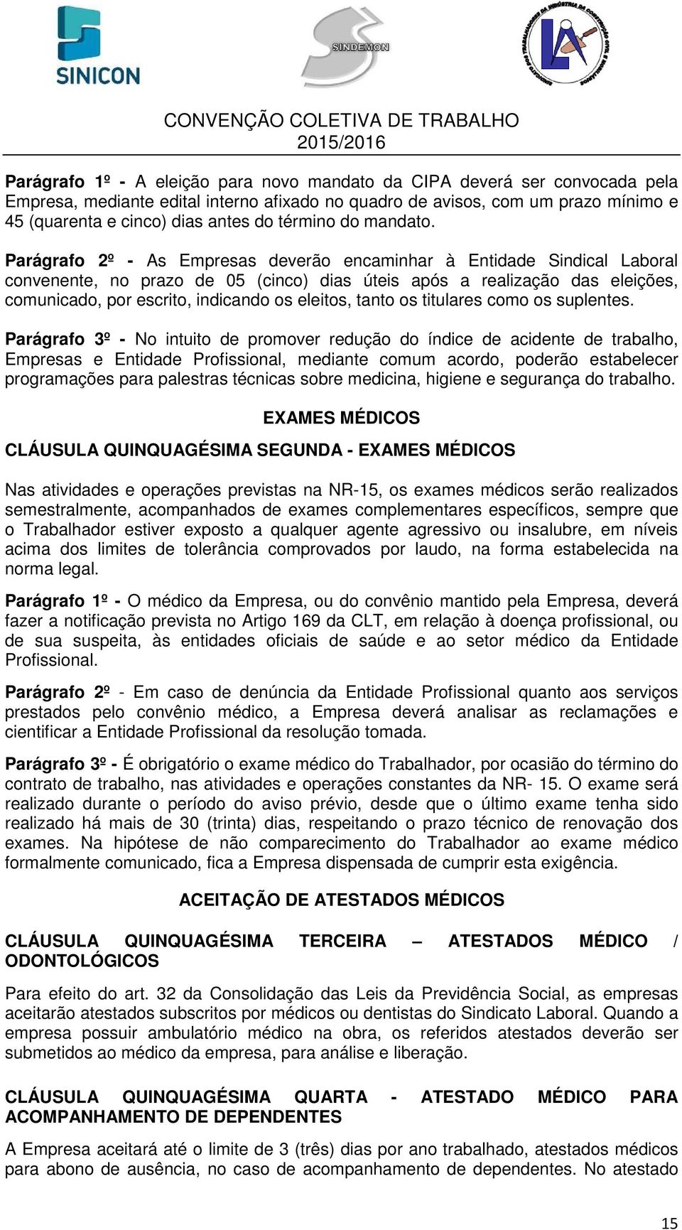 Parágrafo 2º - As Empresas deverão encaminhar à Entidade Sindical Laboral convenente, no prazo de 05 (cinco) dias úteis após a realização das eleições, comunicado, por escrito, indicando os eleitos,