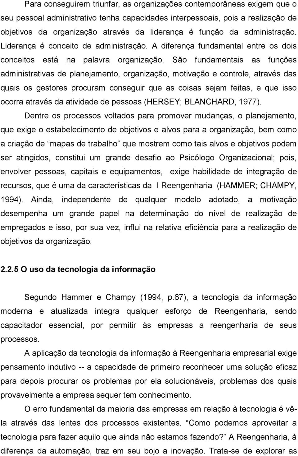 São fundamentais as funções administrativas de planejamento, organização, motivação e controle, através das quais os gestores procuram conseguir que as coisas sejam feitas, e que isso ocorra através