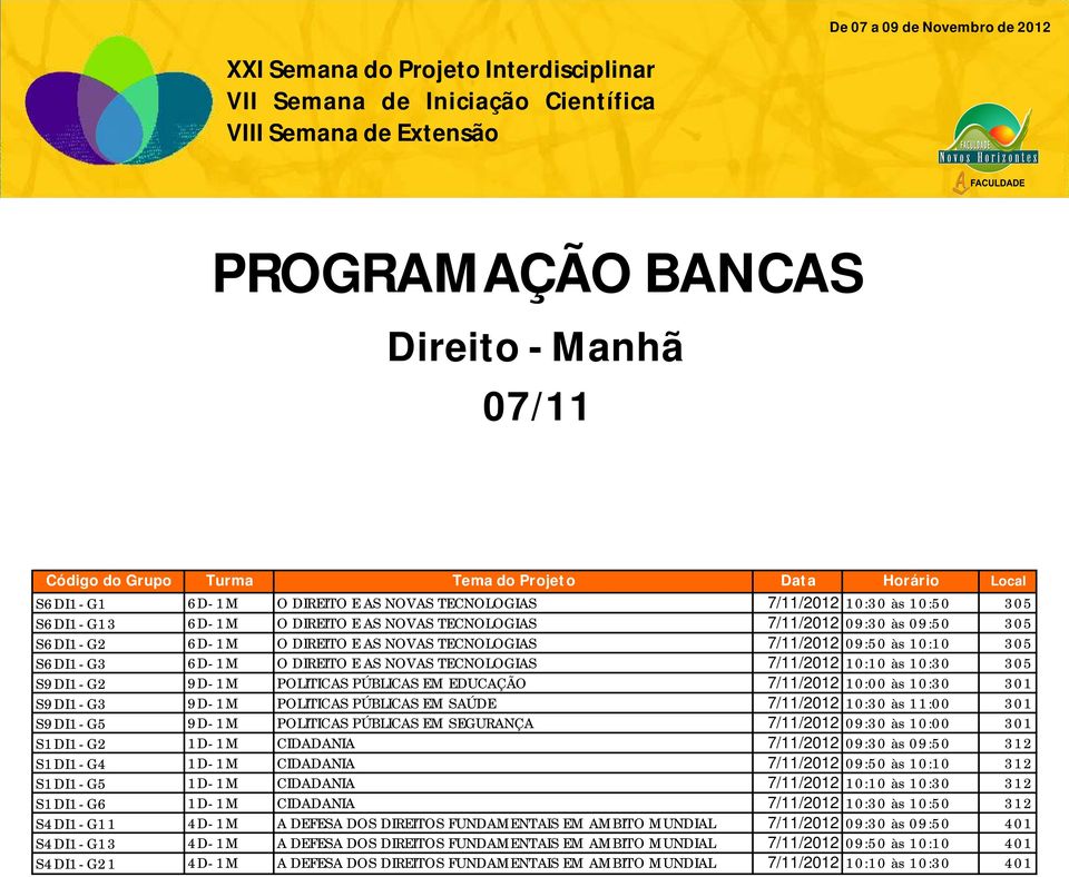às 10:30 301 S9DI1-G3 9D-1M POLITICAS PÚBLICAS EM SAÚDE 7/11/2012 10:30 às 11:00 301 S9DI1-G5 9D-1M POLITICAS PÚBLICAS EM SEGURANÇA 7/11/2012 09:30 às 10:00 301 S1DI1-G2 1D-1M CIDADANIA 7/11/2012