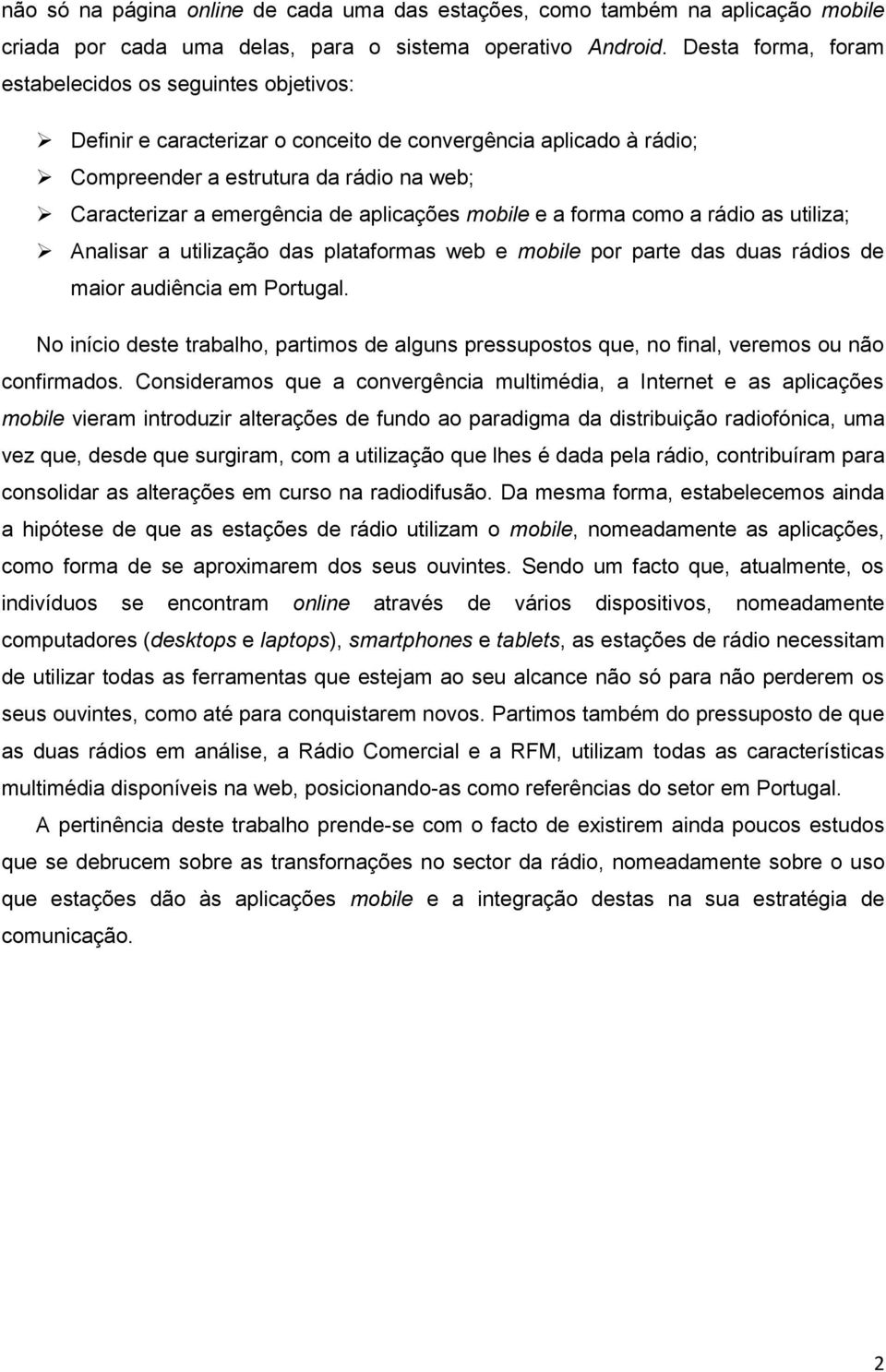 aplicações mobile e a forma como a rádio as utiliza; Analisar a utilização das plataformas web e mobile por parte das duas rádios de maior audiência em Portugal.