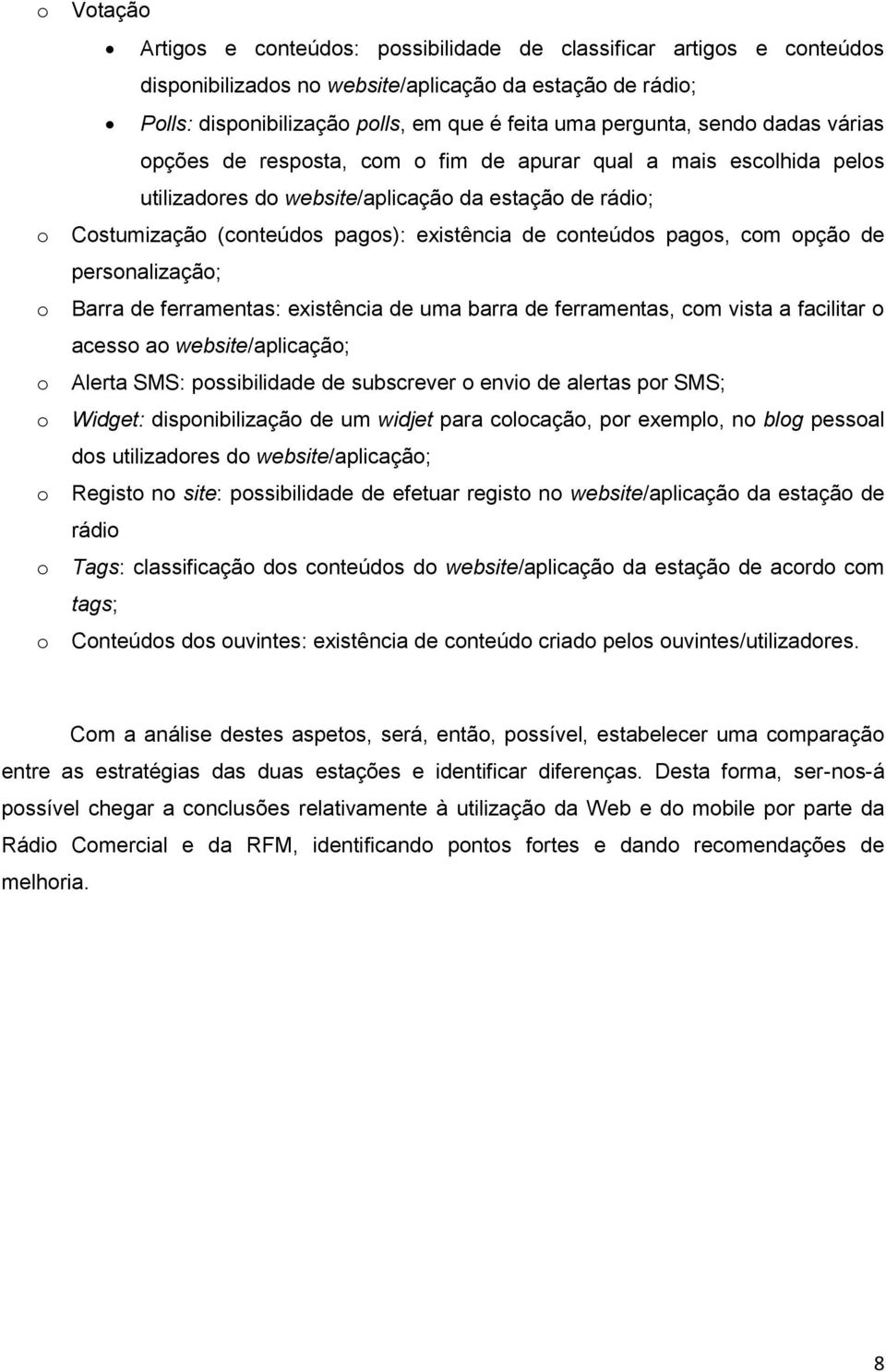 de conteúdos pagos, com opção de personalização; Barra de ferramentas: existência de uma barra de ferramentas, com vista a facilitar o acesso ao website/aplicação; Alerta SMS: possibilidade de