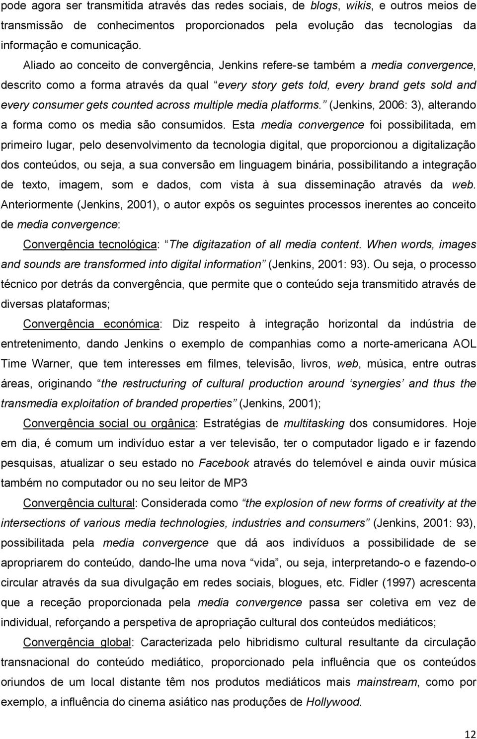 across multiple media platforms. (Jenkins, 2006: 3), alterando a forma como os media são consumidos.