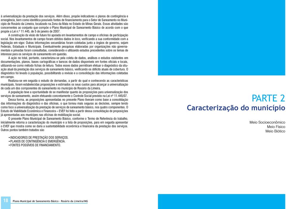 na Zona da Mata no Estado de Minas Gerais. Essas atividades são concernentes ao conjunto que compõe o Plano Municipal de Saneamento Básico de acordo com o que propõe a Lei n.º 11.