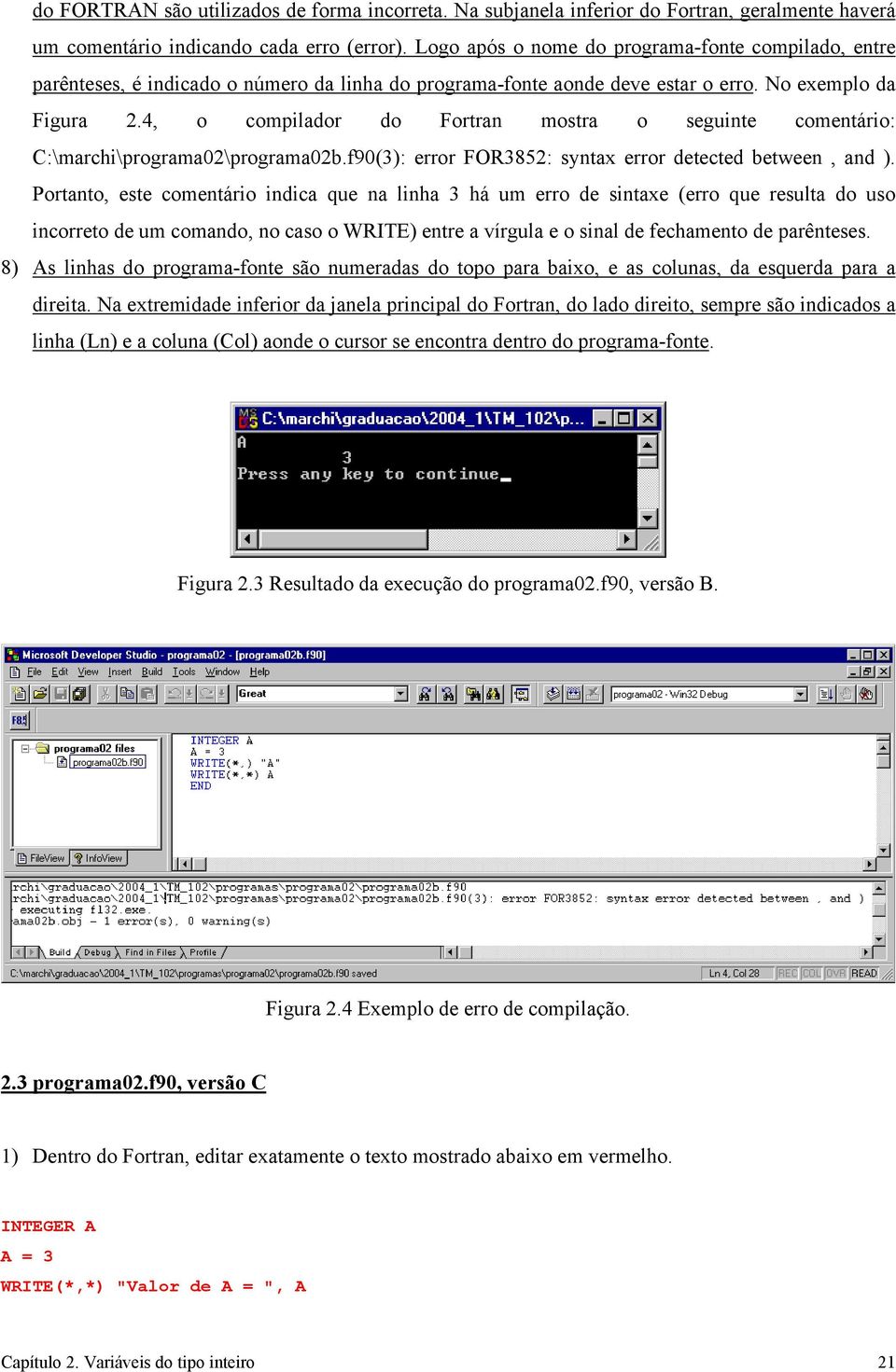 4, o compilador do Fortran mostra o seguinte comentário: C:\marchi\programa02\programa02b.f90(3): error FOR3852: syntax error detected between, and ).