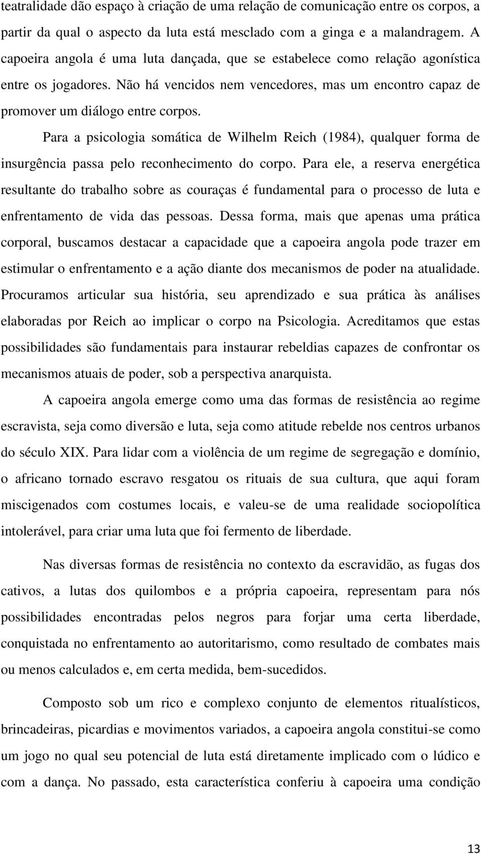 Para a psicologia somática de Wilhelm Reich (1984), qualquer forma de insurgência passa pelo reconhecimento do corpo.