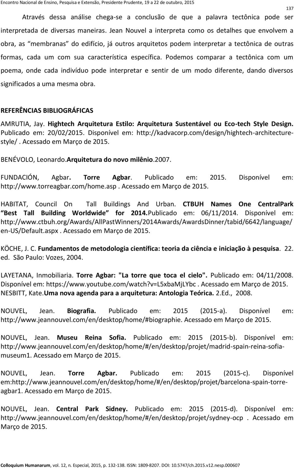 Podemos comparar a tectônica com um poema, onde cada indivíduo pode interpretar e sentir de um modo diferente, dando diversos significados a uma mesma obra. REFERÊNCIAS BIBLIOGRÁFICAS AMRUTIA, Jay.